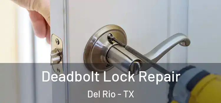  Deadbolt Lock Repair Del Rio - TX