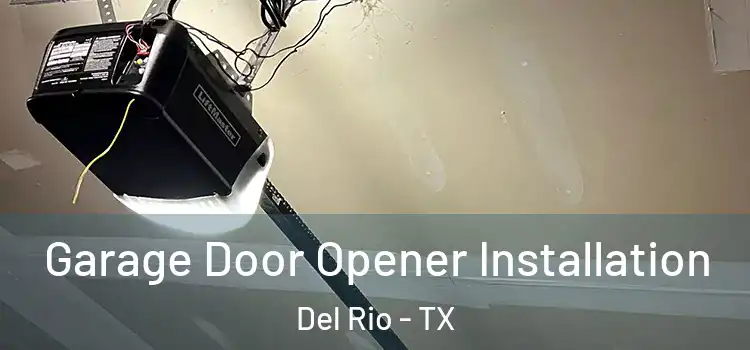  Garage Door Opener Installation Del Rio - TX